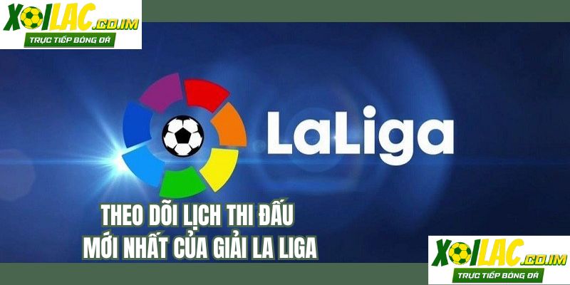 Theo dõi lịch thi đấu mới nhất của giải La Liga