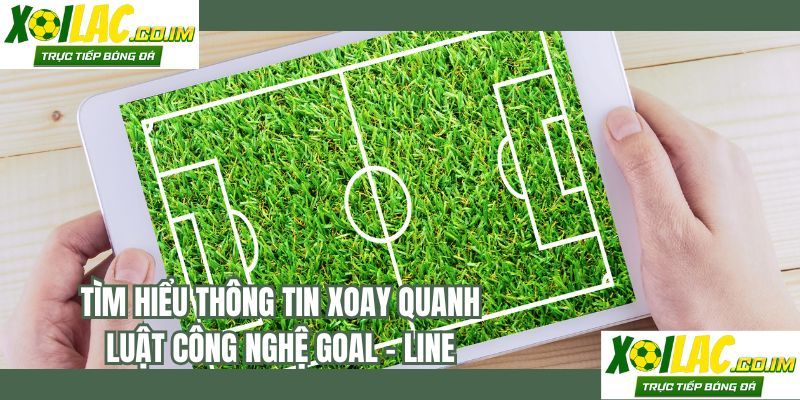 Tìm hiểu thông tin xoay quanh luật công nghệ Goal - line