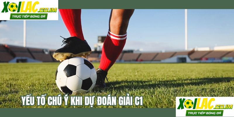 Yếu tố chú ý khi dự đoán giải C1